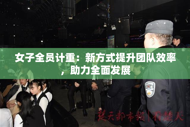 女子全员计重：新方式提升团队效率，助力全面发展