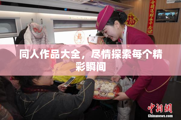同人作品大全，尽情探索每个精彩瞬间