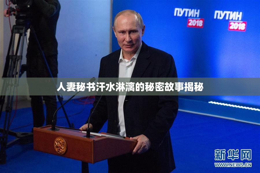 人妻秘书汗水淋漓的秘密故事揭秘