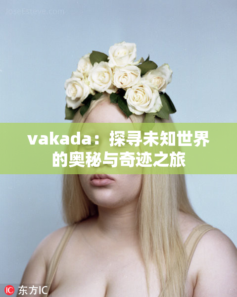 vakada：探寻未知世界的奥秘与奇迹之旅