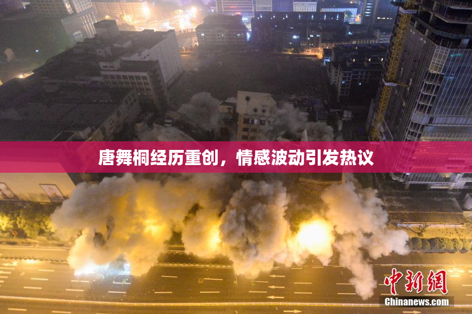 唐舞桐经历重创，情感波动引发热议