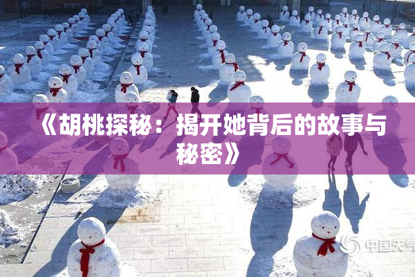 《胡桃探秘：揭开她背后的故事与秘密》