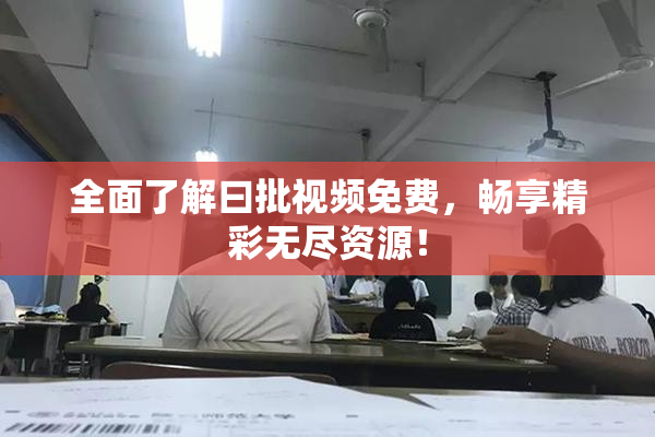 全面了解曰批视频免费，畅享精彩无尽资源！