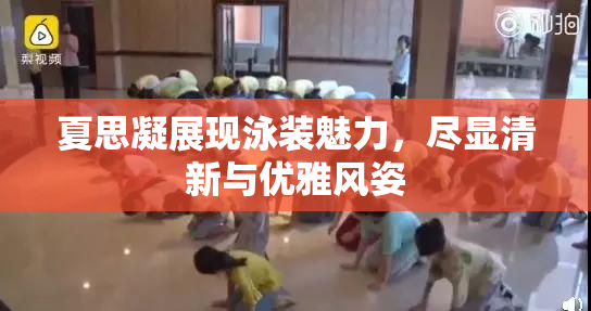夏思凝展现泳装魅力，尽显清新与优雅风姿