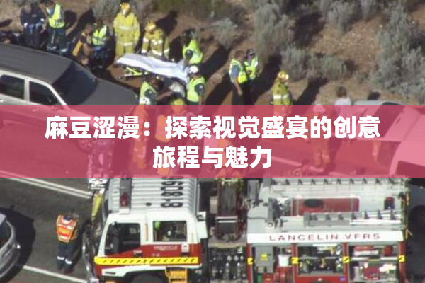 麻豆涩漫：探索视觉盛宴的创意旅程与魅力