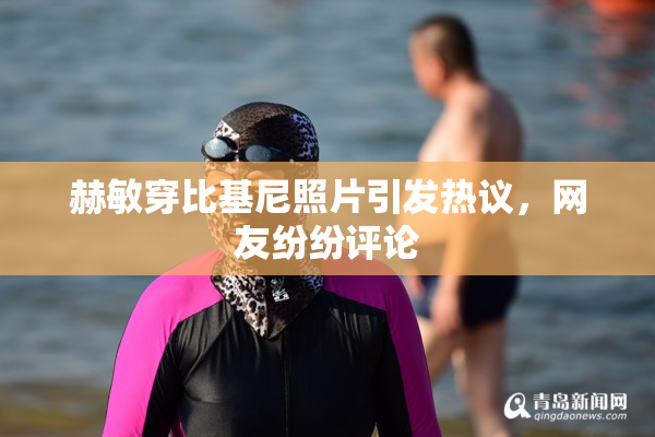 赫敏穿比基尼照片引发热议，网友纷纷评论
