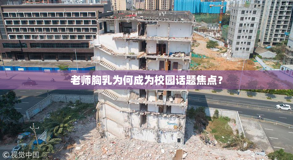 老师胸乳为何成为校园话题焦点？