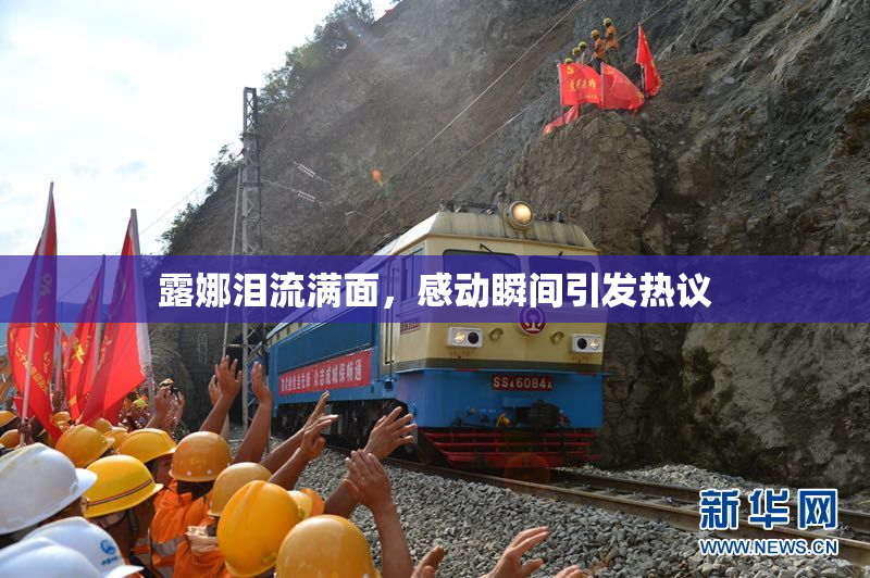 露娜泪流满面，感动瞬间引发热议