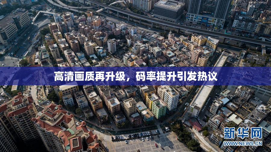 高清画质再升级，码率提升引发热议