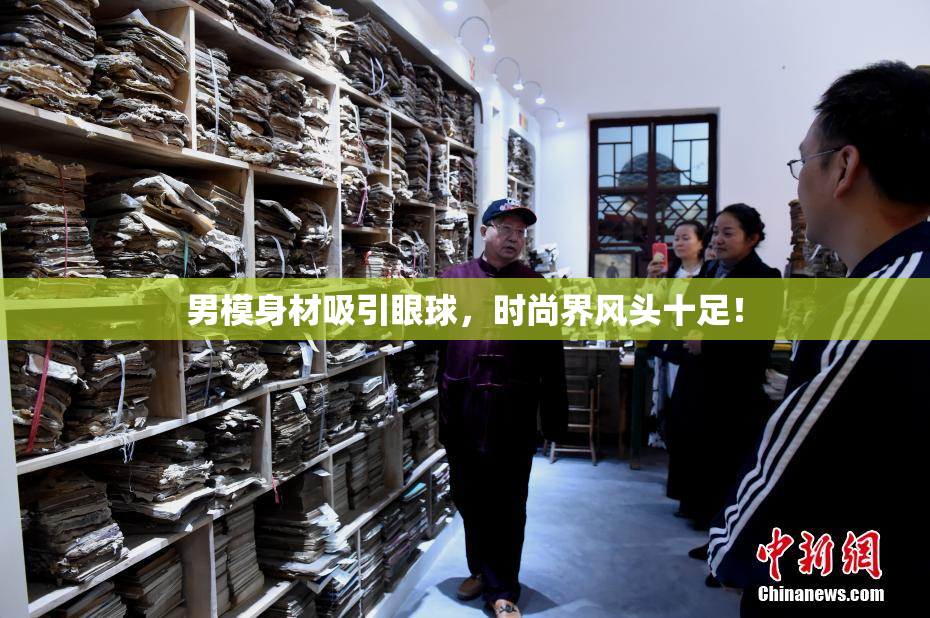 男模身材吸引眼球，时尚界风头十足！