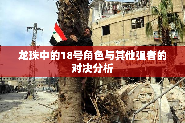 龙珠中的18号角色与其他强者的对决分析