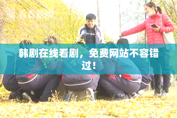 韩剧在线看剧，免费网站不容错过！