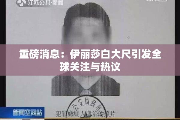 重磅消息：伊丽莎白大尺引发全球关注与热议