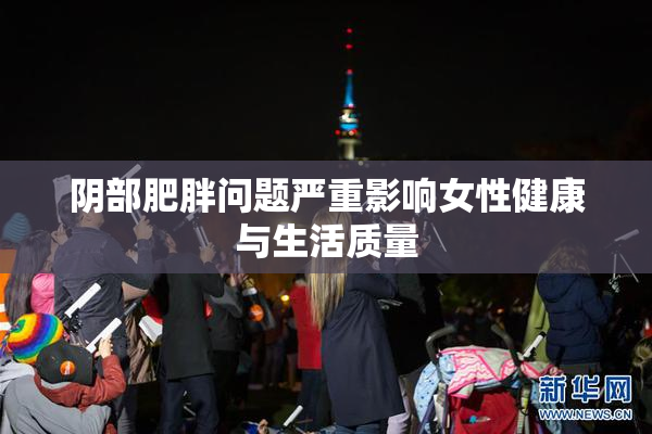 阴部肥胖问题严重影响女性健康与生活质量