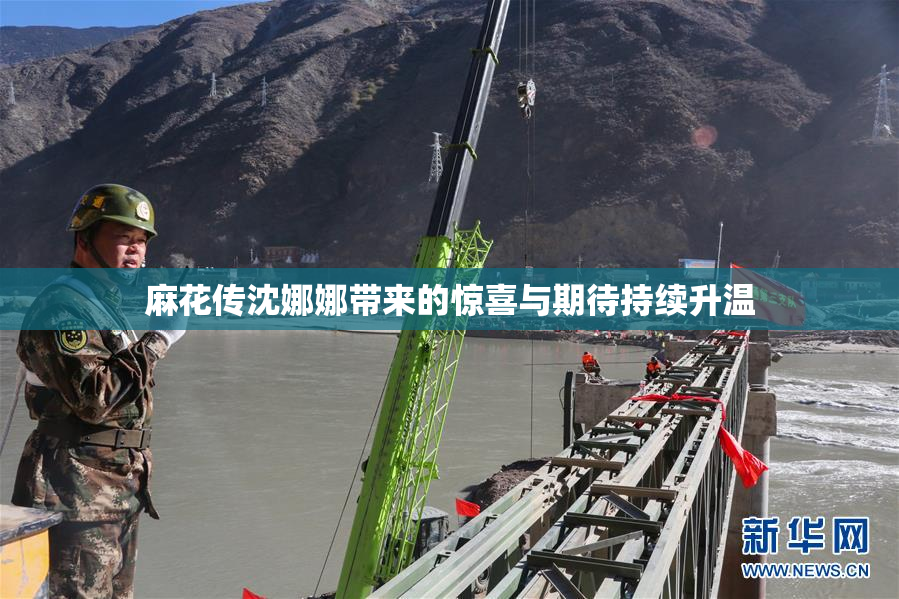麻花传沈娜娜带来的惊喜与期待持续升温