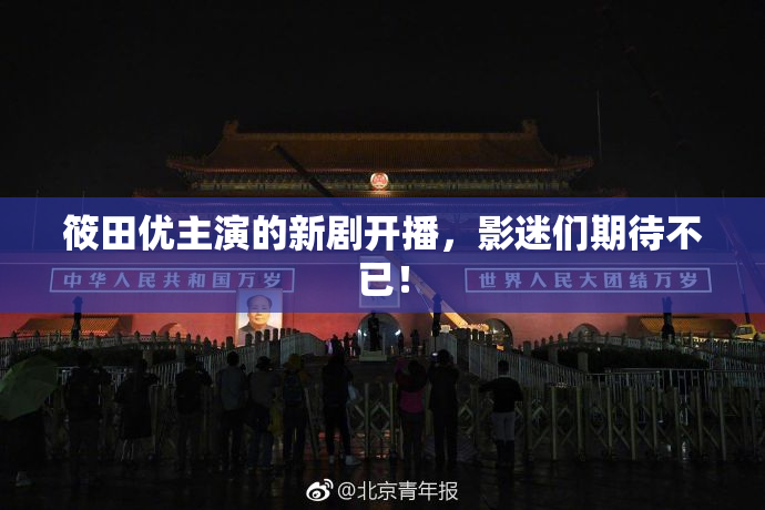 筱田优主演的新剧开播，影迷们期待不已！