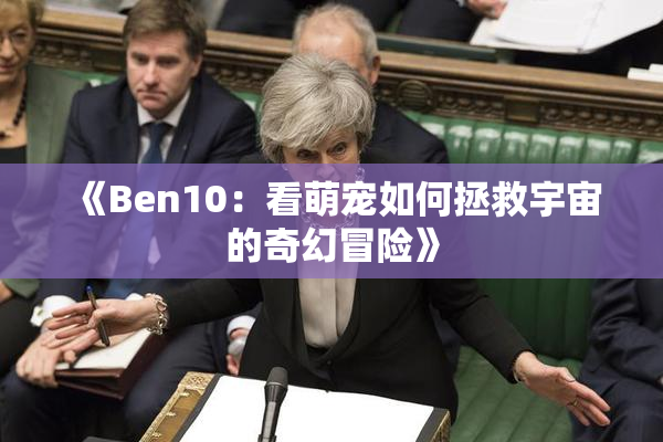 《Ben10：看萌宠如何拯救宇宙的奇幻冒险》