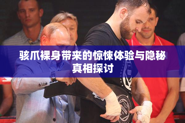 骇爪裸身带来的惊悚体验与隐秘真相探讨