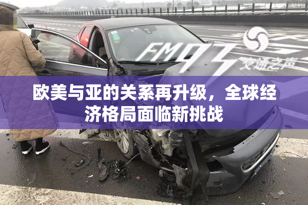 欧美与亚的关系再升级，全球经济格局面临新挑战