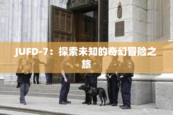 JUFD-7：探索未知的奇幻冒险之旅