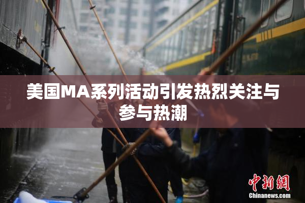 美国MA系列活动引发热烈关注与参与热潮