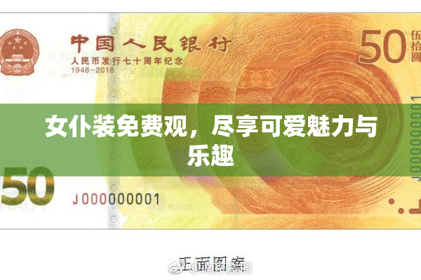 女仆装免费观，尽享可爱魅力与乐趣