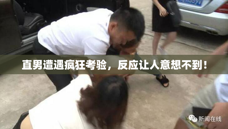 直男遭遇疯狂考验，反应让人意想不到！