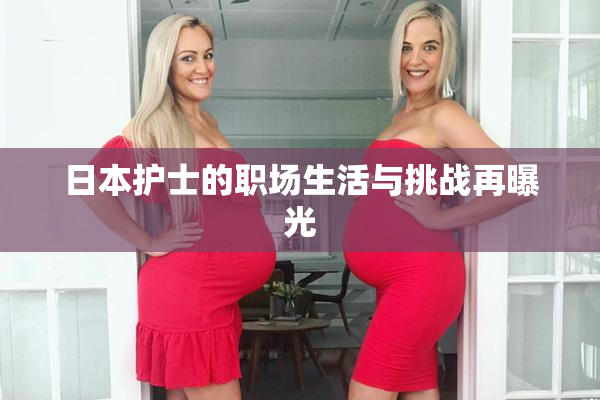 日本护士的职场生活与挑战再曝光