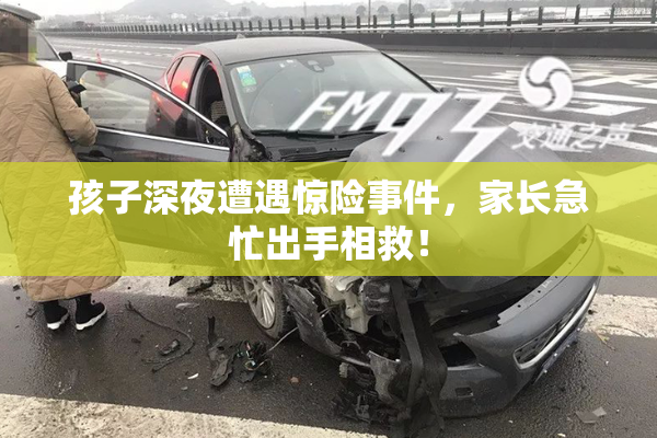 孩子深夜遭遇惊险事件，家长急忙出手相救！