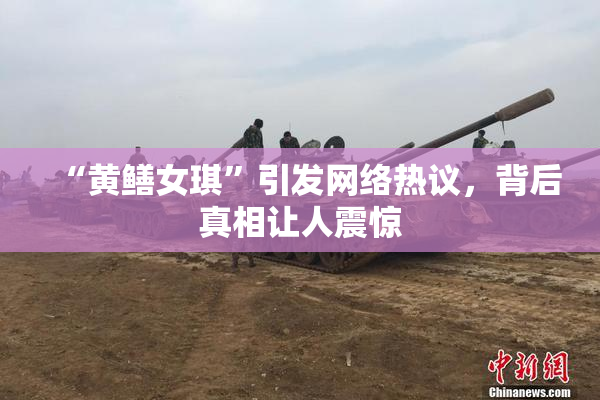 “黄鳝女琪”引发网络热议，背后真相让人震惊