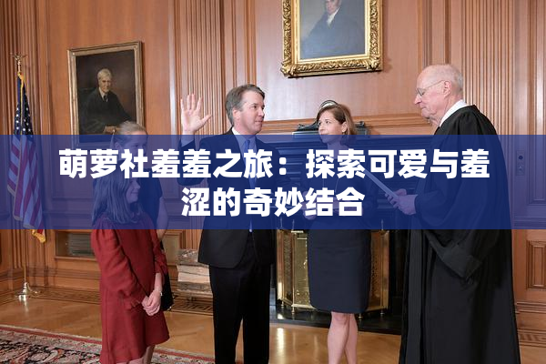 萌萝社羞羞之旅：探索可爱与羞涩的奇妙结合