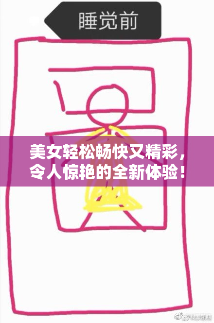 美女轻松畅快又精彩，令人惊艳的全新体验！