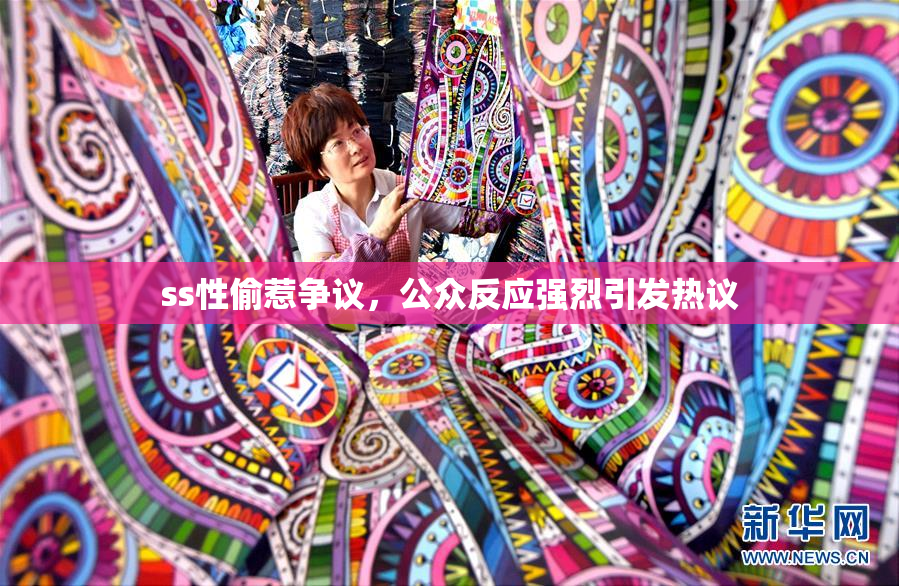 ss性偷惹争议，公众反应强烈引发热议