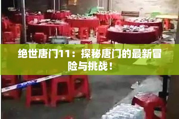 绝世唐门11：探秘唐门的最新冒险与挑战！