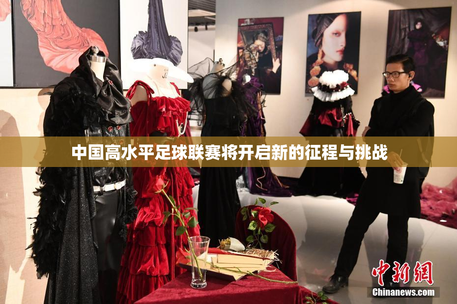中国高水平足球联赛将开启新的征程与挑战