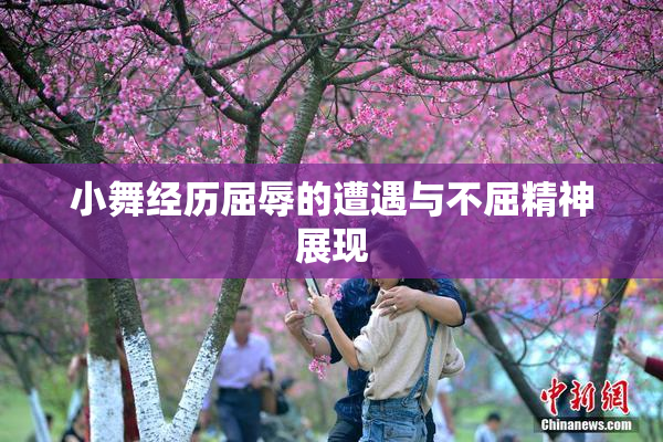 小舞经历屈辱的遭遇与不屈精神展现