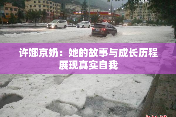 许娜京奶：她的故事与成长历程展现真实自我