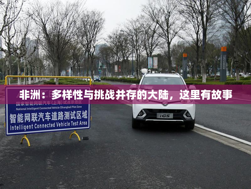 非洲：多样性与挑战并存的大陆，这里有故事