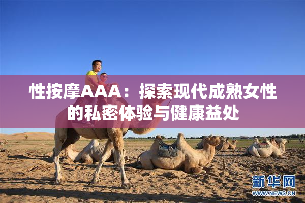 性按摩AAA：探索现代成熟女性的私密体验与健康益处