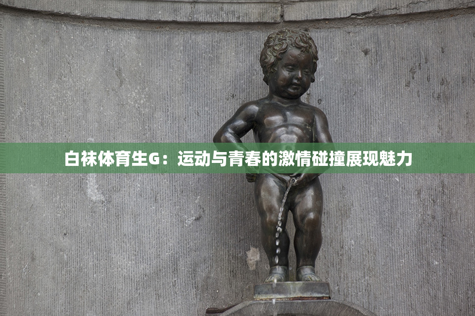白袜体育生G：运动与青春的激情碰撞展现魅力