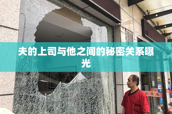 夫的上司与他之间的秘密关系曝光