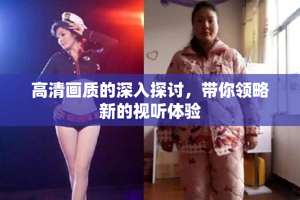 高清画质的深入探讨，带你领略新的视听体验