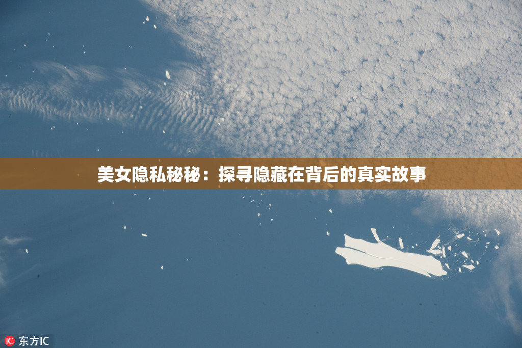 美女隐私秘秘：探寻隐藏在背后的真实故事