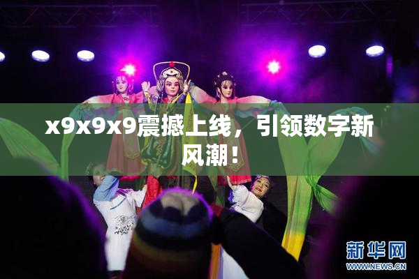 x9x9x9震撼上线，引领数字新风潮！