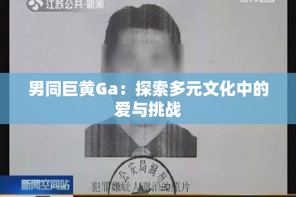 男同巨黄Ga：探索多元文化中的爱与挑战