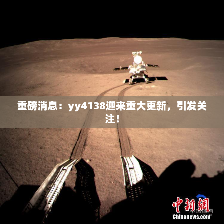 重磅消息：yy4138迎来重大更新，引发关注！