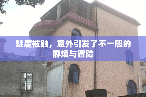 魅魔被触，意外引发了不一般的麻烦与冒险