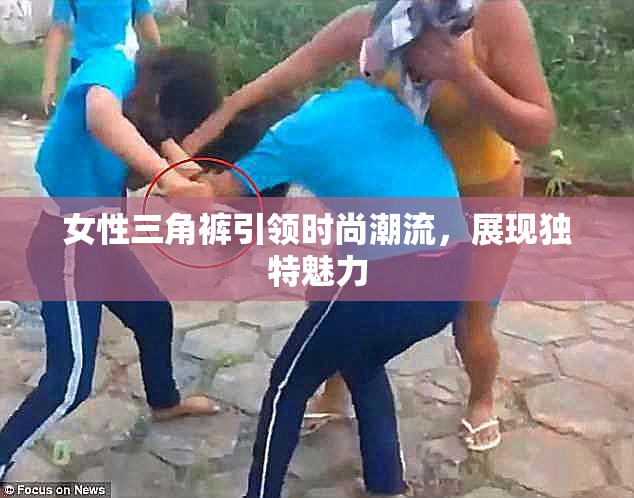 女性三角裤引领时尚潮流，展现独特魅力