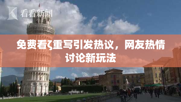 免费看ζ重写引发热议，网友热情讨论新玩法