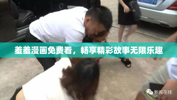羞羞漫画免费看，畅享精彩故事无限乐趣